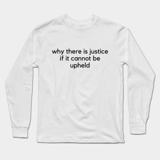 why there is justice if it cannot be upheld Long Sleeve T-Shirt